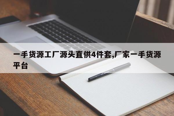 一手货源工厂源头直供4件套,厂家一手货源平台
